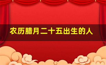 农历腊月二十五出生的人