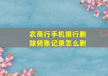 农商行手机银行删除转账记录怎么删