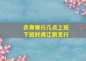 农商银行几点上班下班时间江阴支行