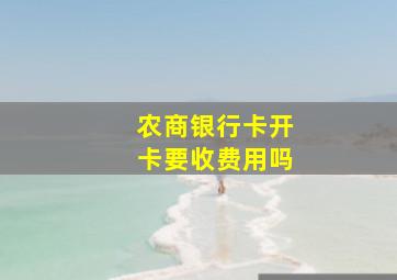 农商银行卡开卡要收费用吗