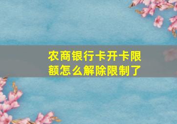 农商银行卡开卡限额怎么解除限制了