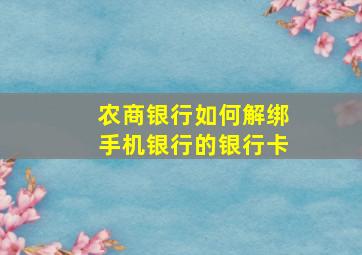 农商银行如何解绑手机银行的银行卡