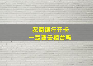 农商银行开卡一定要去柜台吗