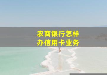 农商银行怎样办信用卡业务