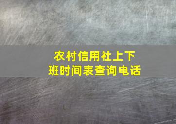 农村信用社上下班时间表查询电话