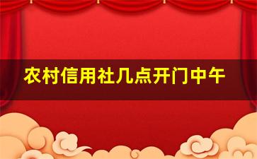 农村信用社几点开门中午