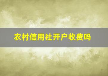 农村信用社开户收费吗