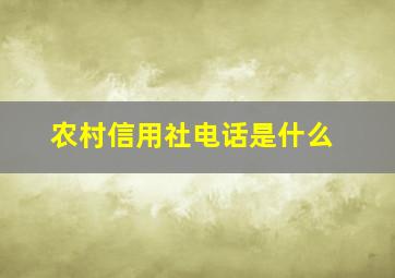 农村信用社电话是什么