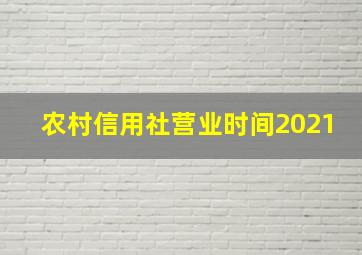 农村信用社营业时间2021