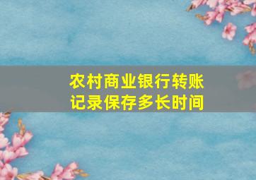 农村商业银行转账记录保存多长时间