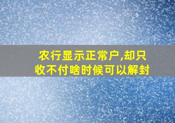 农行显示正常户,却只收不付啥时候可以解封