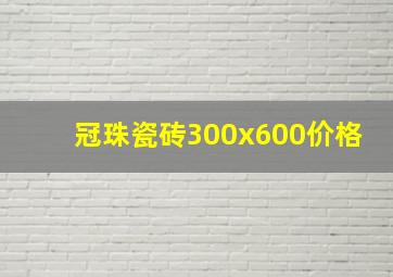 冠珠瓷砖300x600价格