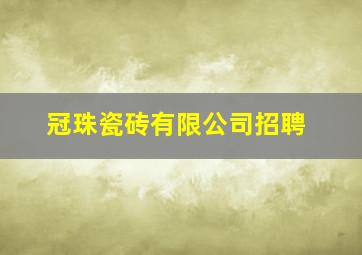 冠珠瓷砖有限公司招聘