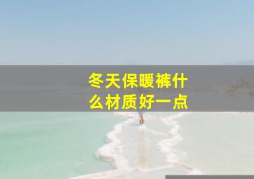 冬天保暖裤什么材质好一点