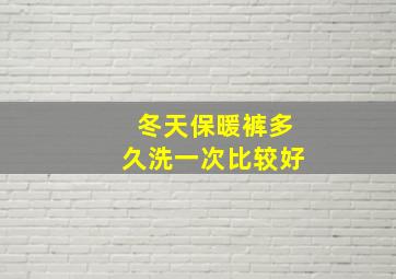 冬天保暖裤多久洗一次比较好