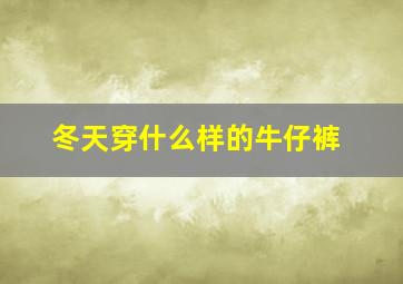 冬天穿什么样的牛仔裤