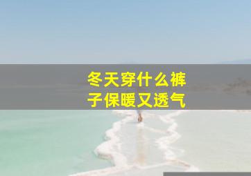 冬天穿什么裤子保暖又透气