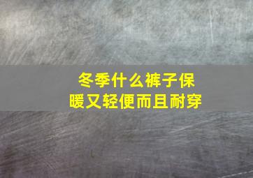 冬季什么裤子保暖又轻便而且耐穿