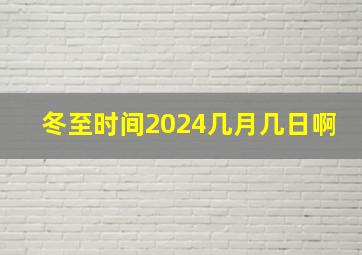 冬至时间2024几月几日啊