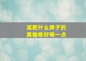 减肥什么牌子的黑咖啡好喝一点