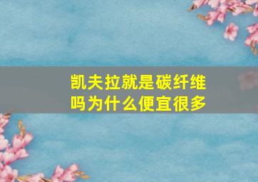 凯夫拉就是碳纤维吗为什么便宜很多