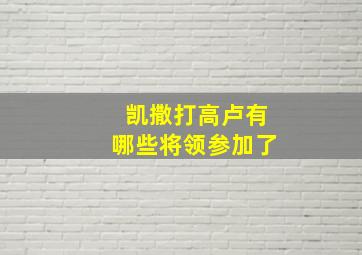 凯撒打高卢有哪些将领参加了