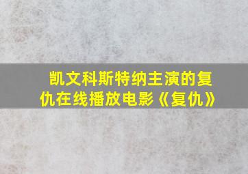 凯文科斯特纳主演的复仇在线播放电影《复仇》