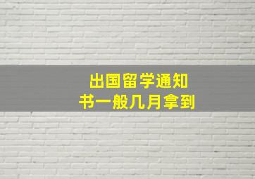 出国留学通知书一般几月拿到