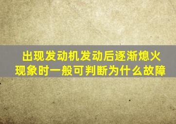 出现发动机发动后逐渐熄火现象时一般可判断为什么故障