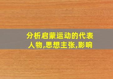 分析启蒙运动的代表人物,思想主张,影响