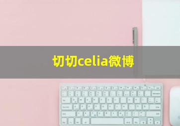 切切celia微博