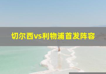 切尔西vs利物浦首发阵容