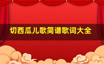 切西瓜儿歌简谱歌词大全