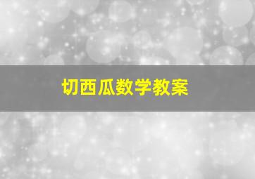 切西瓜数学教案