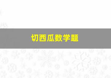 切西瓜数学题