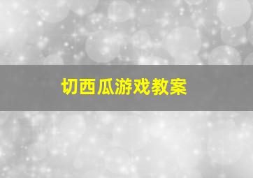 切西瓜游戏教案