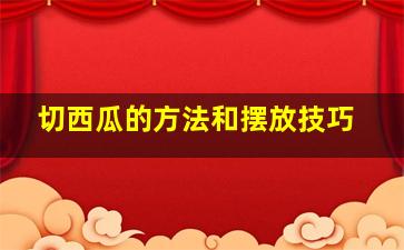 切西瓜的方法和摆放技巧