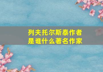 列夫托尔斯泰作者是谁什么著名作家