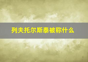 列夫托尔斯泰被称什么