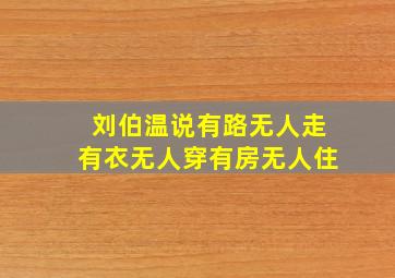 刘伯温说有路无人走有衣无人穿有房无人住