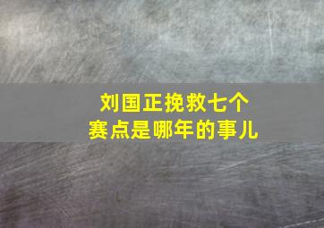 刘国正挽救七个赛点是哪年的事儿