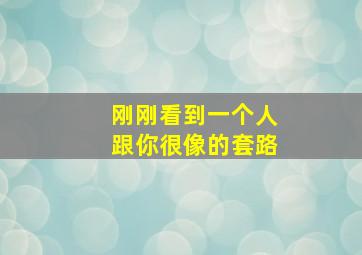 刚刚看到一个人跟你很像的套路