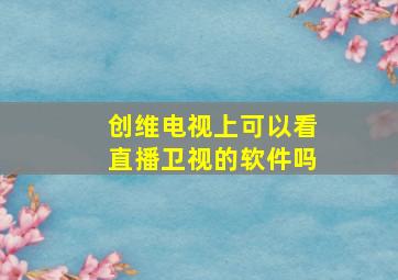 创维电视上可以看直播卫视的软件吗