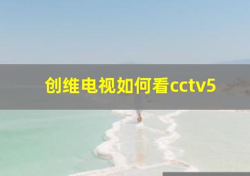 创维电视如何看cctv5