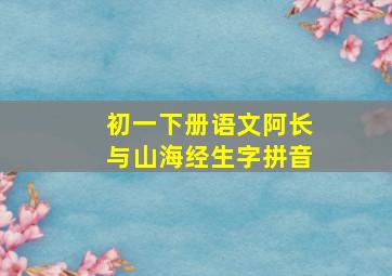 初一下册语文阿长与山海经生字拼音