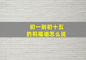 初一到初十五的祝福语怎么说