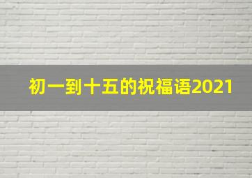 初一到十五的祝福语2021