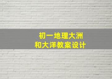 初一地理大洲和大洋教案设计