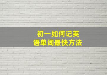 初一如何记英语单词最快方法