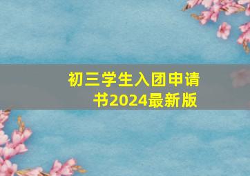 初三学生入团申请书2024最新版